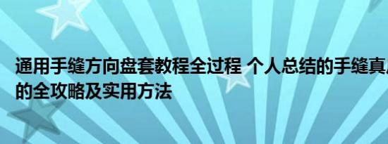 通用手缝方向盘套教程全过程 个人总结的手缝真皮方向盘套的全攻略及实用方法 