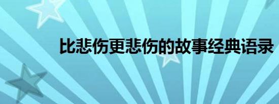 比悲伤更悲伤的故事经典语录