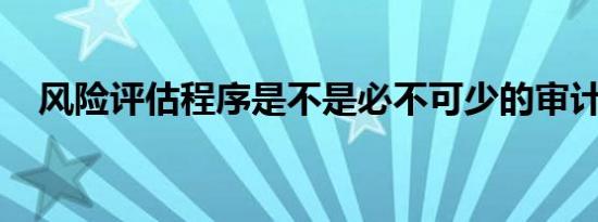 风险评估程序是不是必不可少的审计程序