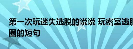 第一次玩迷失逃脱的说说 玩密室逃脱发朋友圈的短句