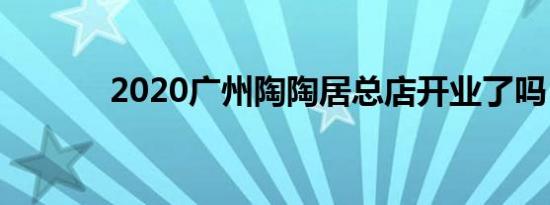 2020广州陶陶居总店开业了吗