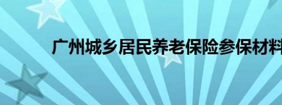 广州城乡居民养老保险参保材料