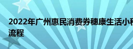 2022年广州惠民消费券穗康生活小程序领取流程