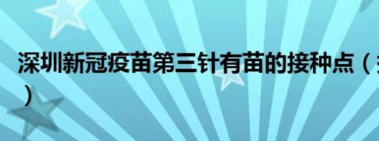 深圳新冠疫苗第三针有苗的接种点（持续更新）