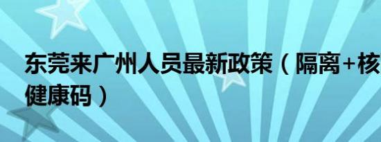 东莞来广州人员最新政策（隔离+核酸检测+健康码）