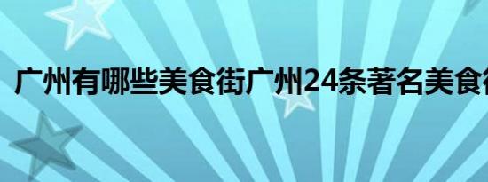 广州有哪些美食街广州24条著名美食街介绍