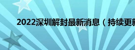 2022深圳解封最新消息（持续更新）