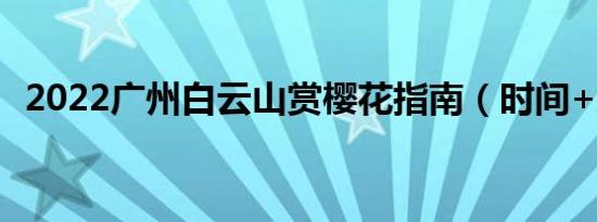 2022广州白云山赏樱花指南（时间+地点）