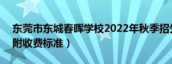 东莞市东城春晖学校2022年秋季招生简章（附收费标准）