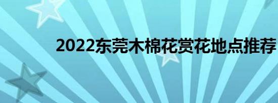 2022东莞木棉花赏花地点推荐