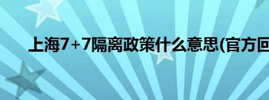 上海7+7隔离政策什么意思(官方回应)