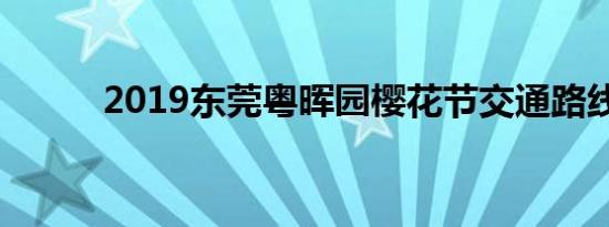 2019东莞粤晖园樱花节交通路线