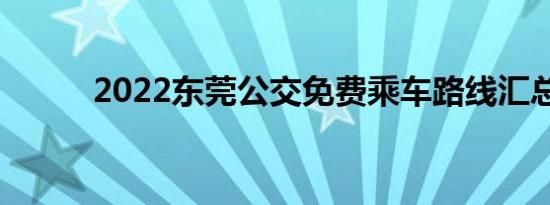 2022东莞公交免费乘车路线汇总