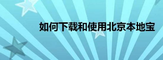 如何下载和使用北京本地宝