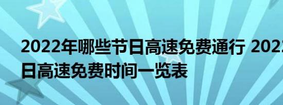 2022年哪些节日高速免费通行 2022年节假日高速免费时间一览表