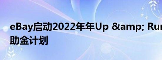 eBay启动2022年年Up & Running补助金计划