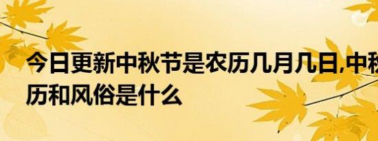 今日更新中秋节是农历几月几日,中秋节的来历和风俗是什么