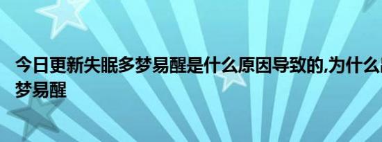 今日更新失眠多梦易醒是什么原因导致的,为什么出现失眠多梦易醒