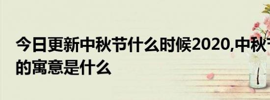 今日更新中秋节什么时候2020,中秋节吃石榴的寓意是什么