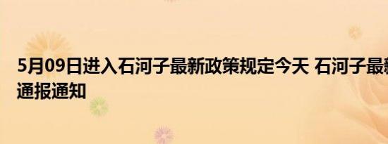 5月09日进入石河子最新政策规定今天 石河子最新消息情况通报通知