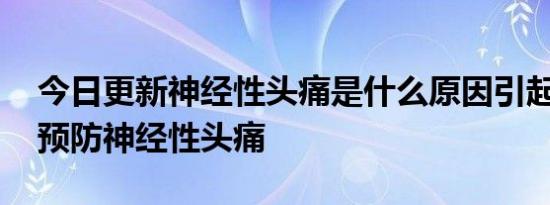 今日更新神经性头痛是什么原因引起的,如何预防神经性头痛