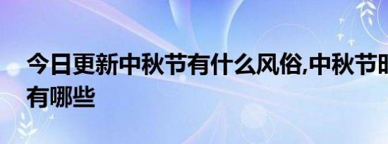 今日更新中秋节有什么风俗,中秋节时令水果有哪些