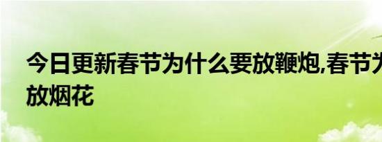 今日更新春节为什么要放鞭炮,春节为什么要放烟花