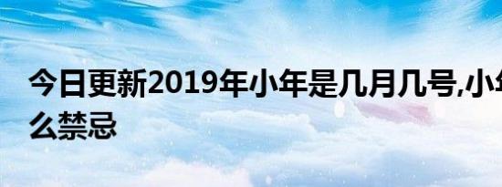 今日更新2019年小年是几月几号,小年夜有什么禁忌