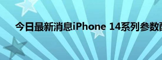 今日最新消息iPhone 14系列参数配置