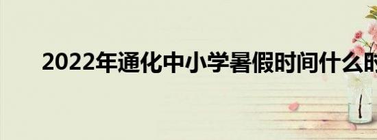 2022年通化中小学暑假时间什么时候