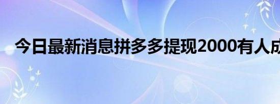 今日最新消息拼多多提现2000有人成功吗