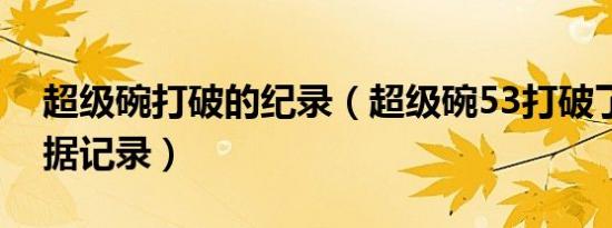 超级碗打破的纪录（超级碗53打破了数字数据记录）