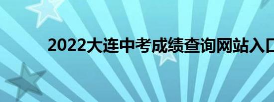 2022大连中考成绩查询网站入口