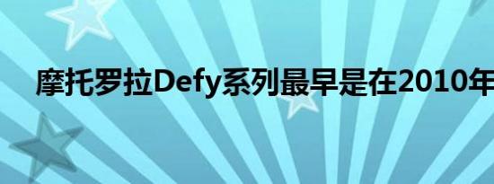 摩托罗拉Defy系列最早是在2010年问世