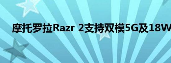 摩托罗拉Razr 2支持双模5G及18W快充