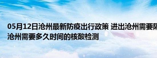 05月12日沧州最新防疫出行政策 进出沧州需要隔离吗 进出沧州需要多久时间的核酸检测