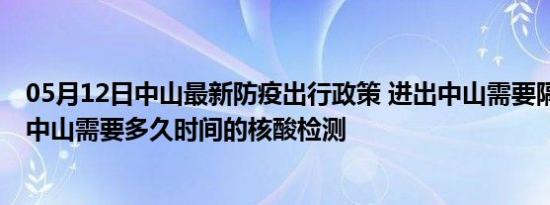 05月12日中山最新防疫出行政策 进出中山需要隔离吗 进出中山需要多久时间的核酸检测