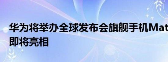 华为将举办全球发布会旗舰手机Mate40系列即将亮相