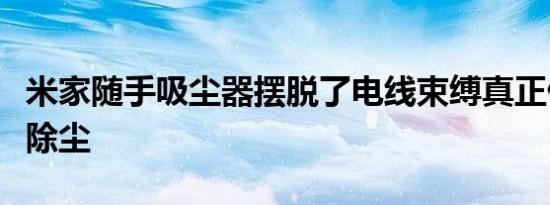 米家随手吸尘器摆脱了电线束缚真正做到随手除尘