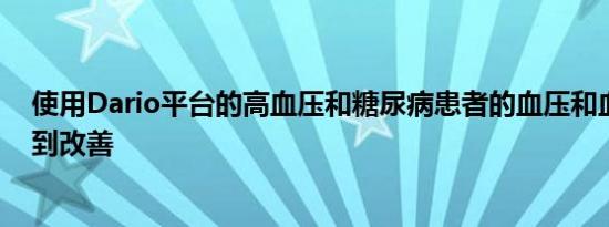 使用Dario平台的高血压和糖尿病患者的血压和血糖控制得到改善