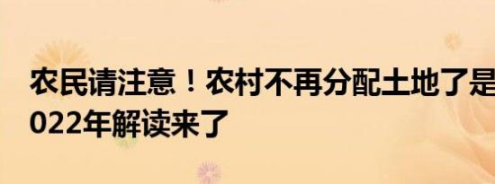 农民请注意！农村不再分配土地了是真是假2022年解读来了