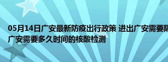 05月14日广安最新防疫出行政策 进出广安需要隔离吗 进出广安需要多久时间的核酸检测