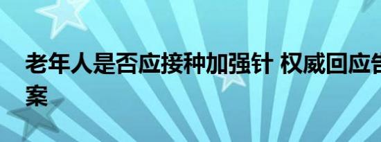 老年人是否应接种加强针 权威回应告诉你答案