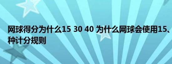 网球得分为什么15 30 40 为什么网球会使用15、30、40这种计分规则 