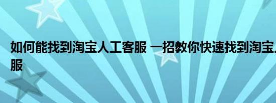 如何能找到淘宝人工客服 一招教你快速找到淘宝人工在线客服 