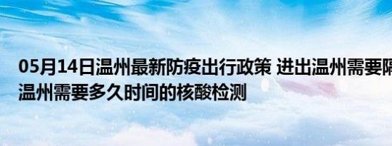 05月14日温州最新防疫出行政策 进出温州需要隔离吗 进出温州需要多久时间的核酸检测