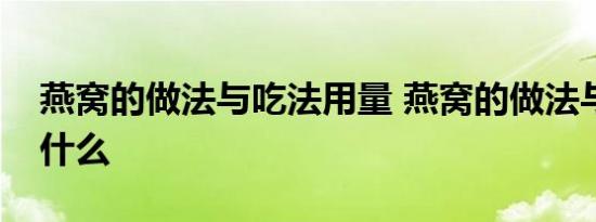 燕窝的做法与吃法用量 燕窝的做法与吃法是什么 