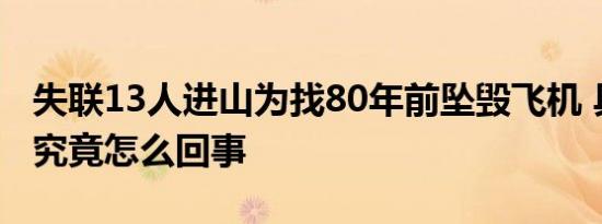 失联13人进山为找80年前坠毁飞机 具体情况究竟怎么回事