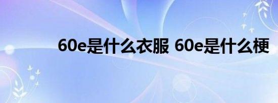 60e是什么衣服 60e是什么梗 