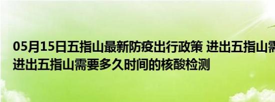 05月15日五指山最新防疫出行政策 进出五指山需要隔离吗 进出五指山需要多久时间的核酸检测